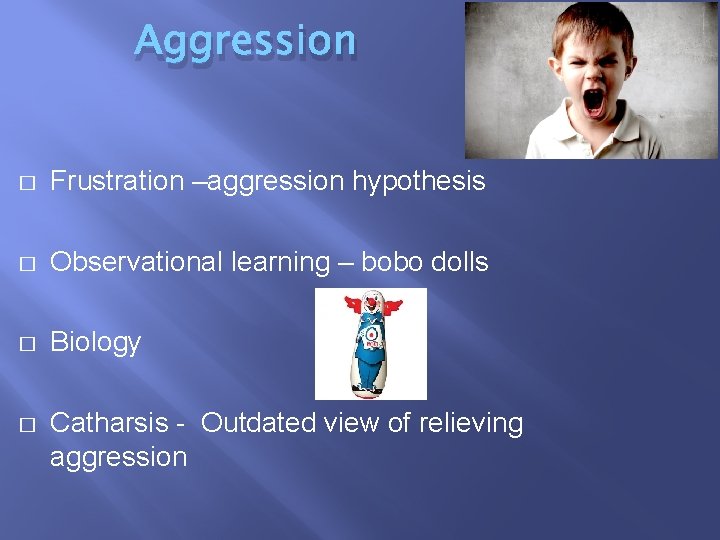 Aggression � Frustration –aggression hypothesis � Observational learning – bobo dolls � Biology �