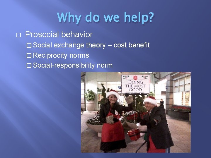 Why do we help? � Prosocial behavior � Social exchange theory – cost benefit