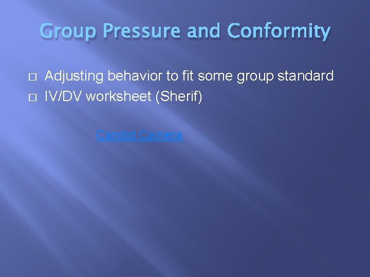 Group Pressure and Conformity � � Adjusting behavior to fit some group standard IV/DV