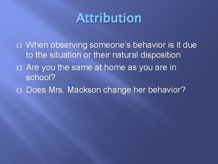 Attribution � � � When observing someone’s behavior is it due to the situation