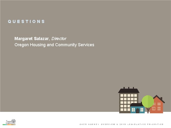 QUESTIONS Margaret Salazar, Director Oregon Housing and Community Services O H C S A