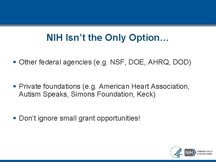 8 NIH Isn’t the Only Option… § Other federal agencies (e. g. NSF, DOE,