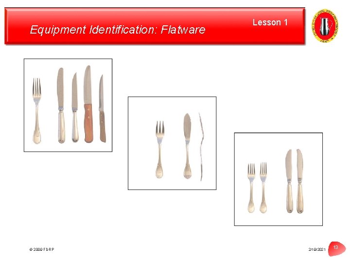 Equipment Identification: Flatware © 2009 FDRP Lesson 1 2/19/2021 13 