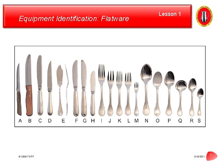 Equipment Identification: Flatware © 2009 FDRP Lesson 1 2/19/2021 7 