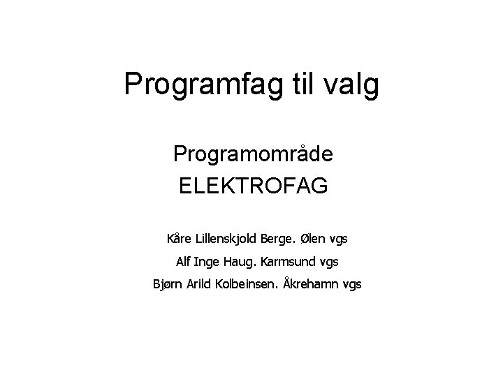 Programfag til valg Programområde ELEKTROFAG Kåre Lillenskjold Berge. Ølen vgs Alf Inge Haug. Karmsund