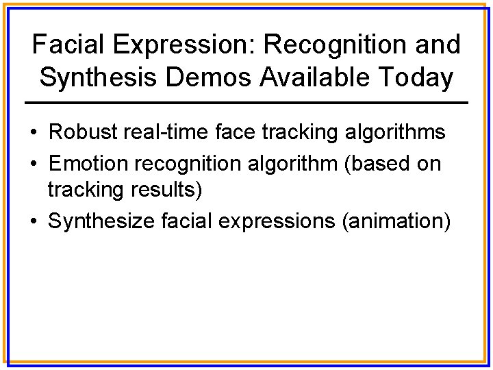 Facial Expression: Recognition and Synthesis Demos Available Today • Robust real-time face tracking algorithms