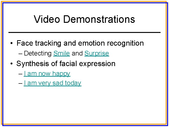 Video Demonstrations • Face tracking and emotion recognition – Detecting Smile and Surprise •