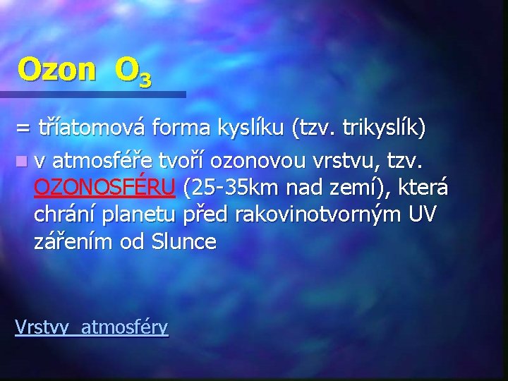 Ozon O 3 = tříatomová forma kyslíku (tzv. trikyslík) n v atmosféře tvoří ozonovou