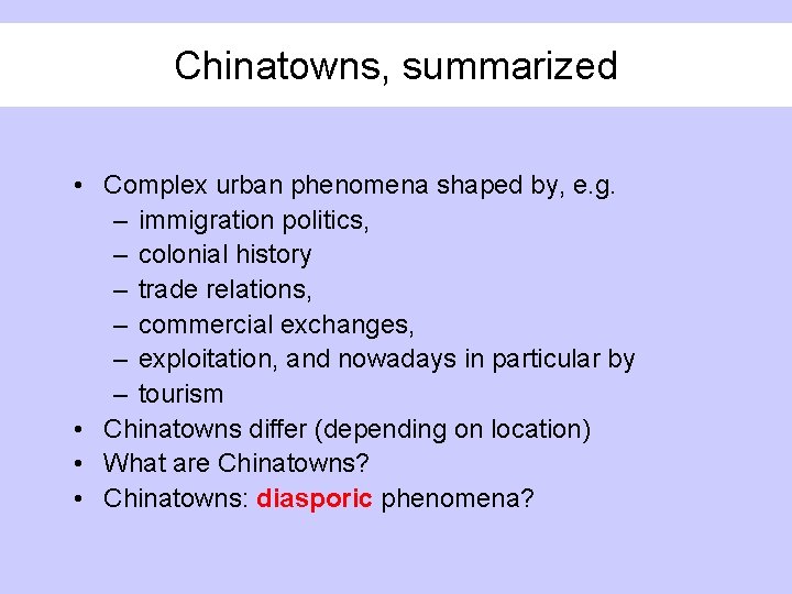 Chinatowns, summarized • Complex urban phenomena shaped by, e. g. – immigration politics, –