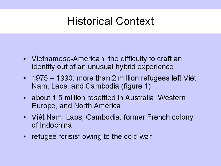 Historical Context • Vietnamese-American; the difficulty to craft an identity out of an unusual