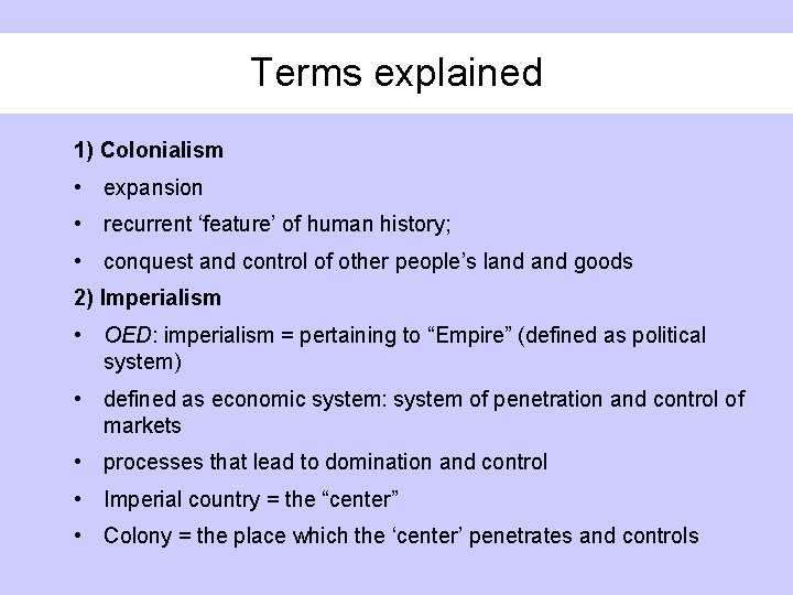 Terms explained 1) Colonialism • expansion • recurrent ‘feature’ of human history; • conquest