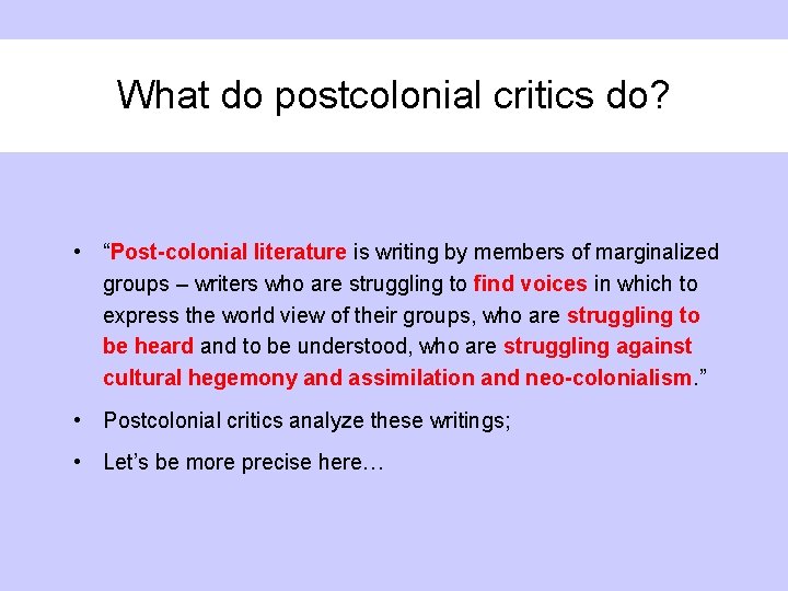 What do postcolonial critics do? • “Post-colonial literature is writing by members of marginalized