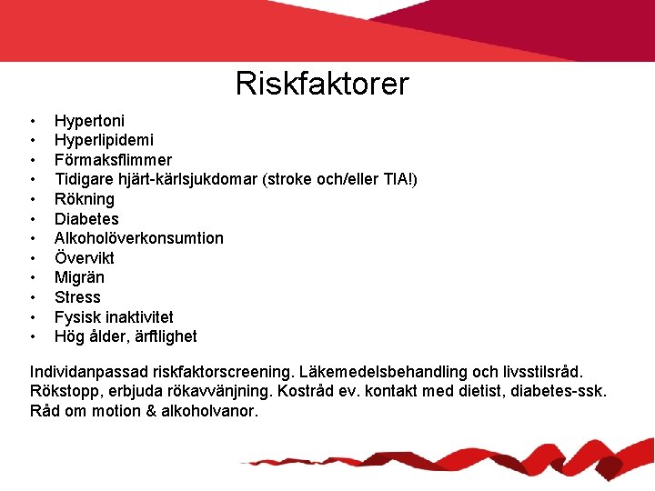 Riskfaktorer • • • Hypertoni Hyperlipidemi Förmaksflimmer Tidigare hjärt-kärlsjukdomar (stroke och/eller TIA!) Rökning Diabetes