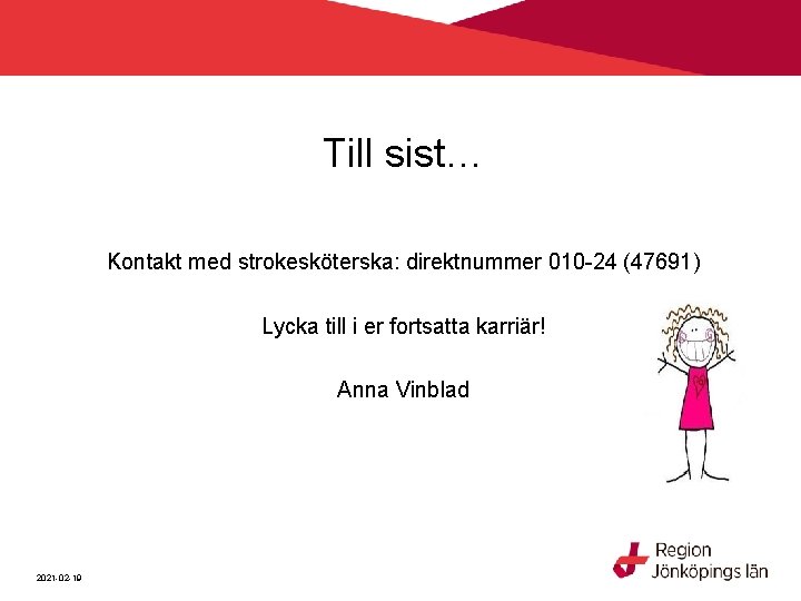 Till sist… Kontakt med strokesköterska: direktnummer 010 -24 (47691) Lycka till i er fortsatta