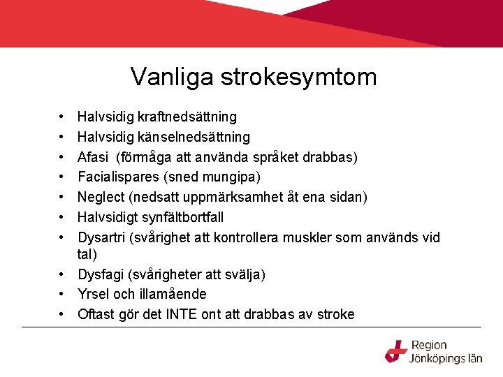 Vanliga strokesymtom • • Halvsidig kraftnedsättning Halvsidig känselnedsättning Afasi (förmåga att använda språket drabbas)