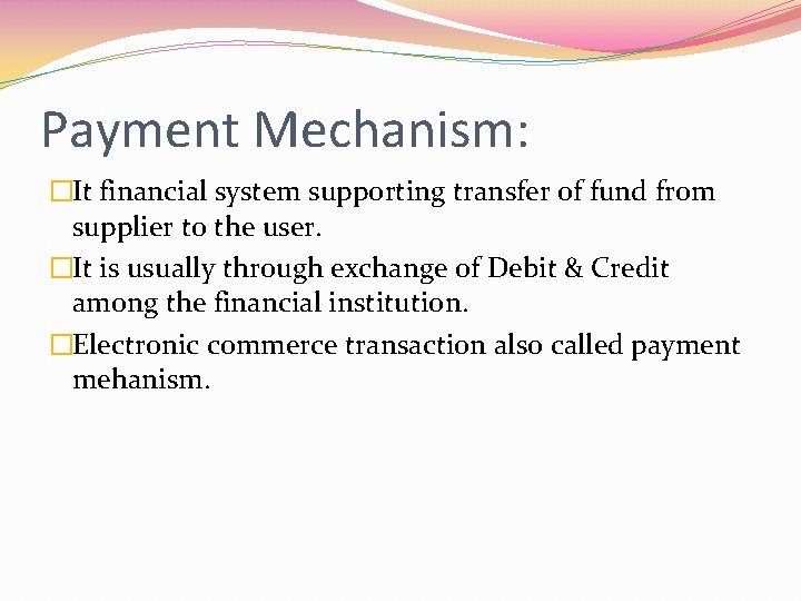 Payment Mechanism: �It financial system supporting transfer of fund from supplier to the user.