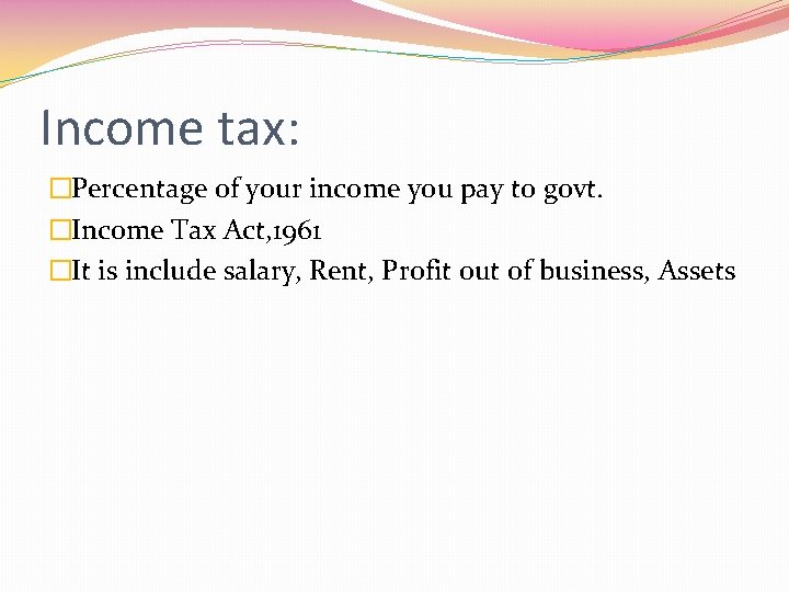 Income tax: �Percentage of your income you pay to govt. �Income Tax Act, 1961