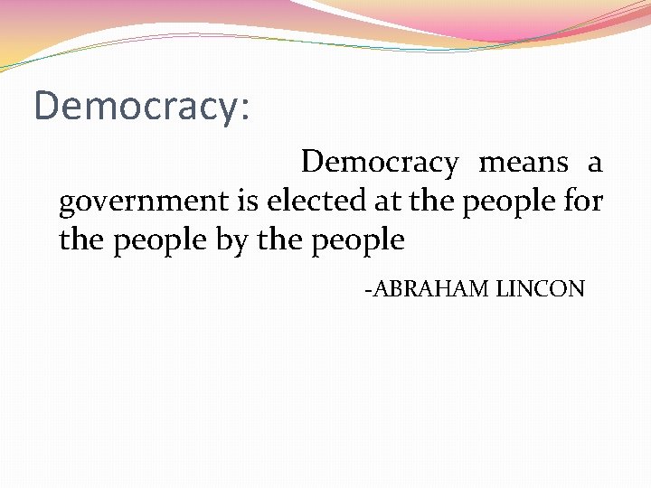 Democracy: Democracy means a government is elected at the people for the people by