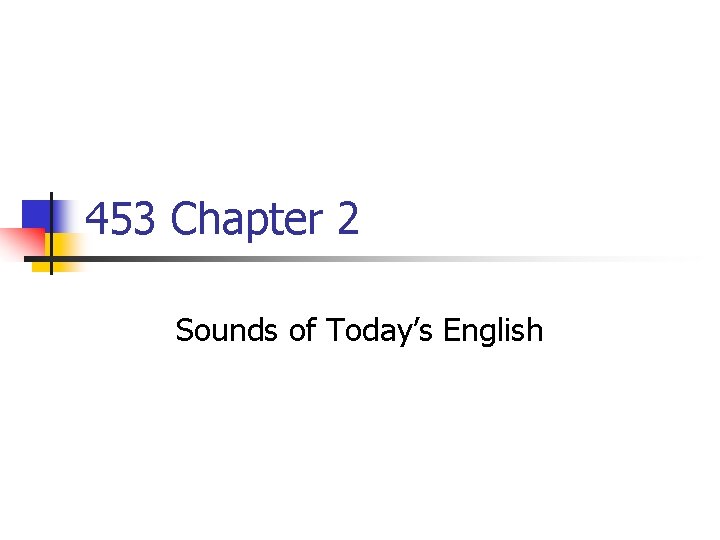 453 Chapter 2 Sounds of Today’s English 