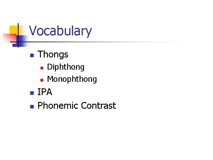 Vocabulary n Thongs n n Diphthong Monophthong IPA Phonemic Contrast 
