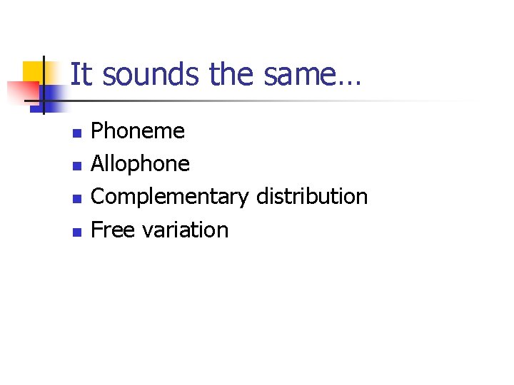 It sounds the same… n n Phoneme Allophone Complementary distribution Free variation 