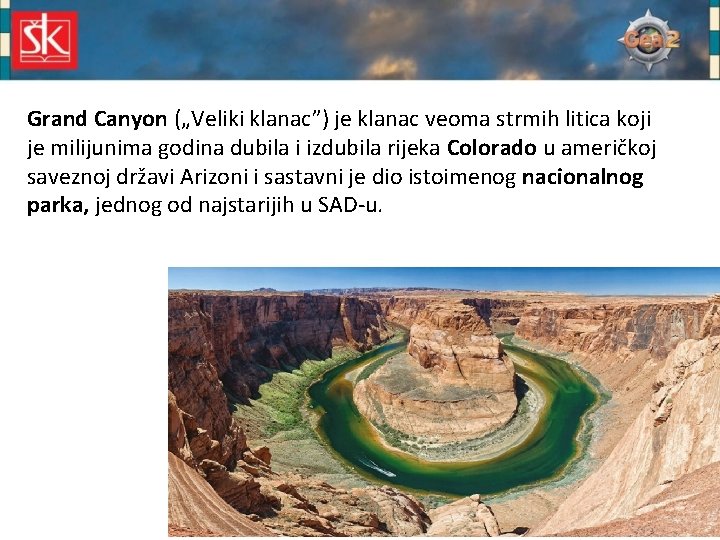 Grand Canyon („Veliki klanac”) je klanac veoma strmih litica koji je milijunima godina dubila