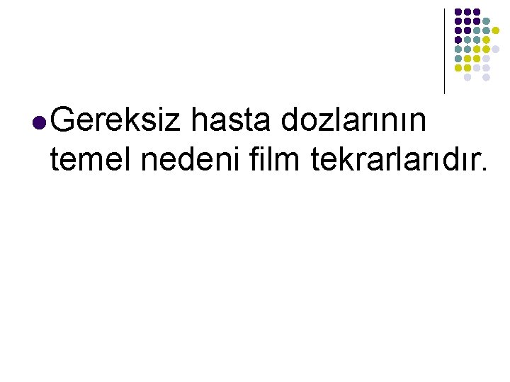 l Gereksiz hasta dozlarının temel nedeni film tekrarlarıdır. 