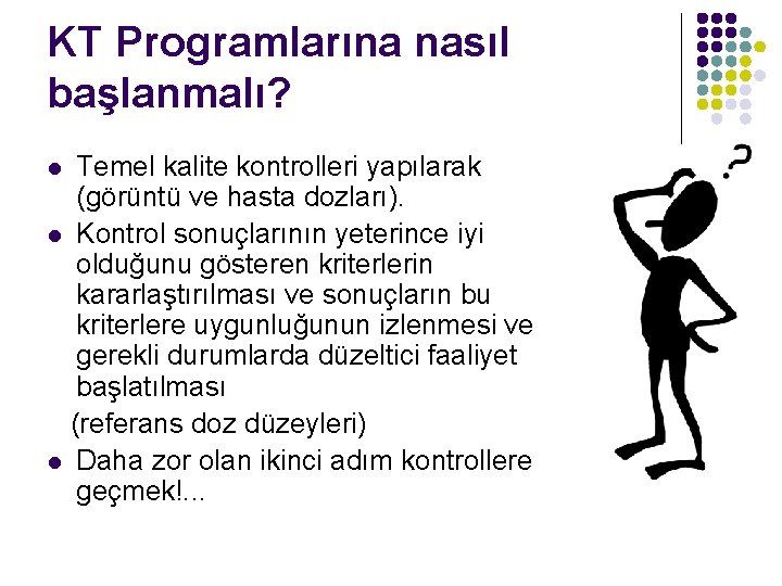 KT Programlarına nasıl başlanmalı? Temel kalite kontrolleri yapılarak (görüntü ve hasta dozları). l Kontrol