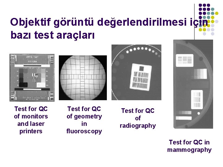 Objektif görüntü değerlendirilmesi için bazı test araçları Test for QC of monitors and laser