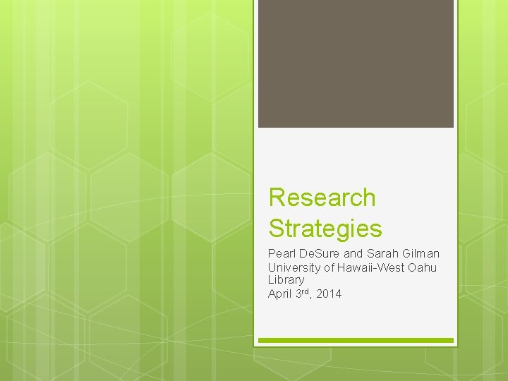 Research Strategies Pearl De. Sure and Sarah Gilman University of Hawaii-West Oahu Library April