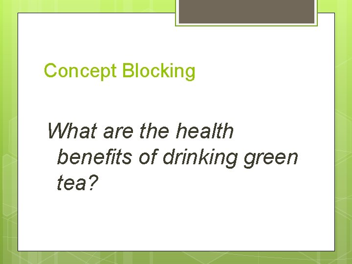 Concept Blocking What are the health benefits of drinking green tea? 