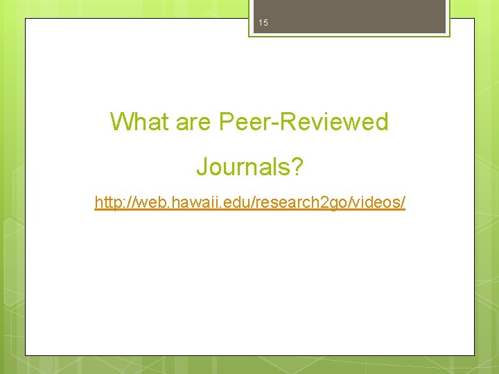 15 What are Peer-Reviewed Journals? http: //web. hawaii. edu/research 2 go/videos/ 
