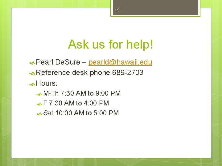 19 Ask us for help! Pearl De. Sure – pearld@hawaii. edu Reference desk phone