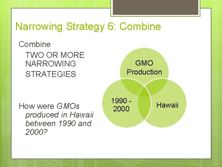 Narrowing Strategy 6: Combine TWO OR MORE NARROWING STRATEGIES How were GMOs produced in