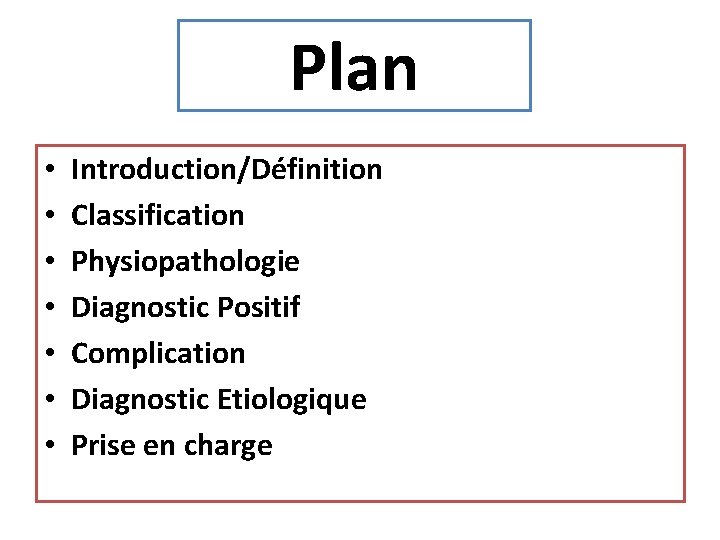 Plan • • Introduction/Définition Classification Physiopathologie Diagnostic Positif Complication Diagnostic Etiologique Prise en charge