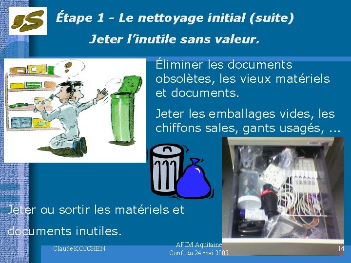 Étape 1 - Le nettoyage initial (suite) Jeter l’inutile sans valeur. Éliminer les documents