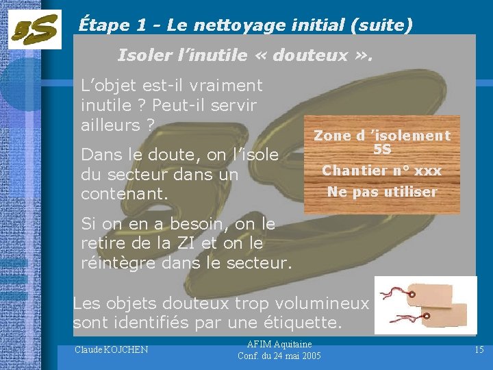 Étape 1 - Le nettoyage initial (suite) Isoler l’inutile « douteux » . L’objet
