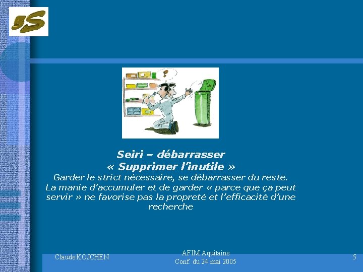 Seiri – débarrasser « Supprimer l’inutile » Garder le strict nécessaire, se débarrasser du