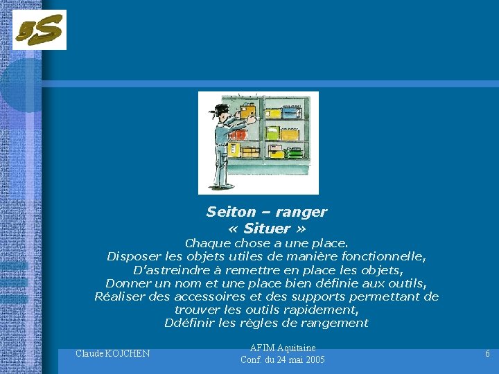 Seiton – ranger « Situer » Chaque chose a une place. Disposer les objets