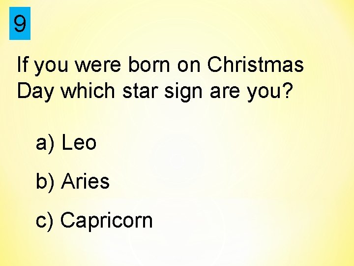 9 If you were born on Christmas Day which star sign are you? a)