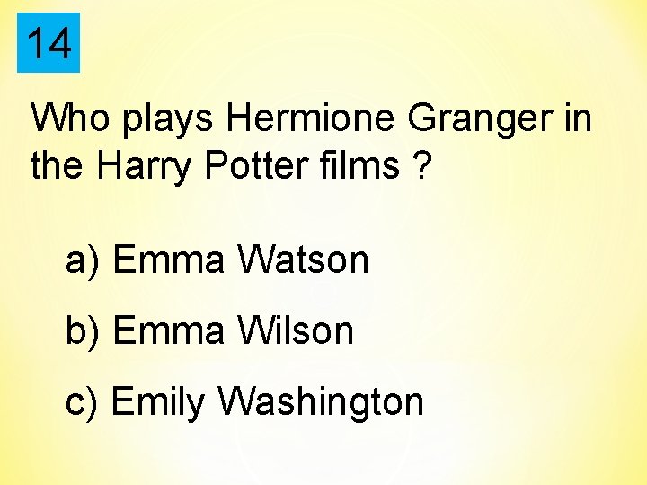 14 Who plays Hermione Granger in the Harry Potter films ? a) Emma Watson