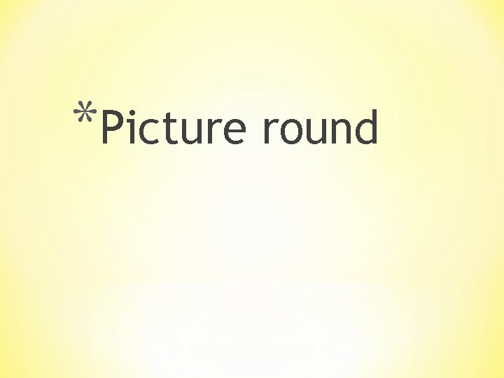 *Picture round 