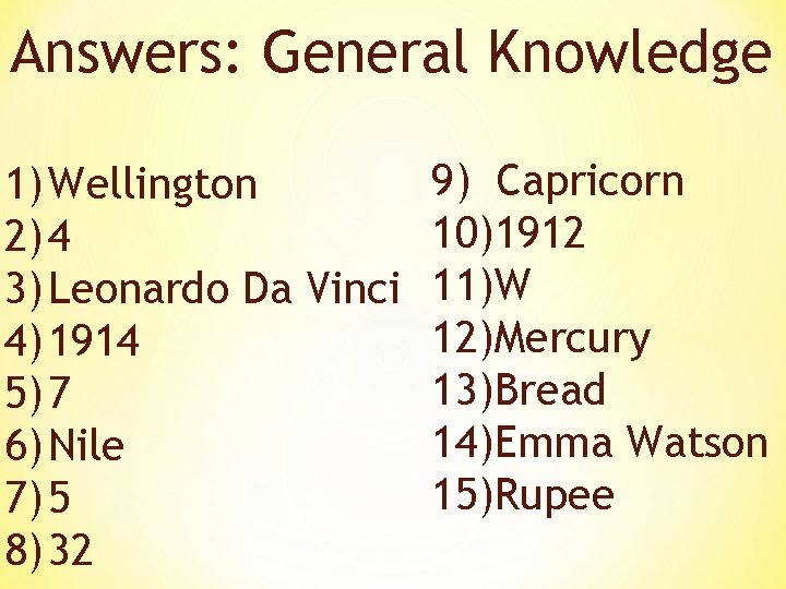 Answers: General Knowledge 1) Wellington 2) 4 3) Leonardo Da Vinci 4) 1914 5)