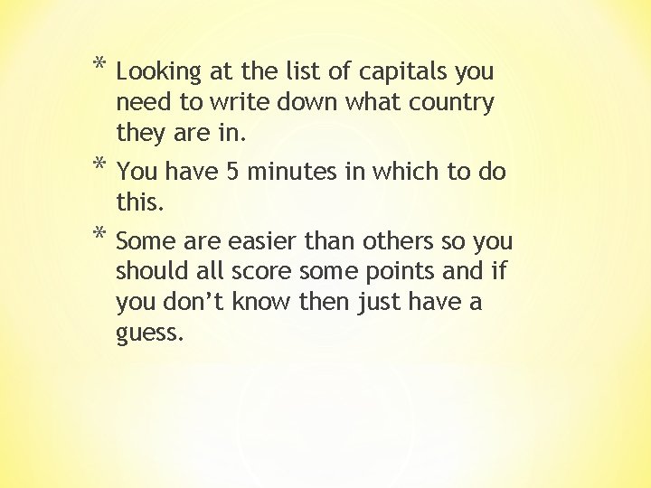 * Looking at the list of capitals you need to write down what country