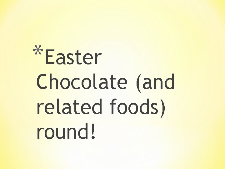 *Easter Chocolate (and related foods) round! 