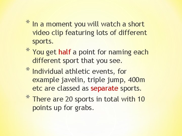* In a moment you will watch a short video clip featuring lots of