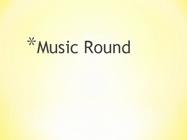 *Music Round 