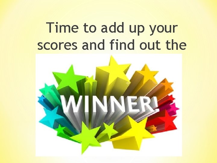 Time to add up your scores and find out the winner! 