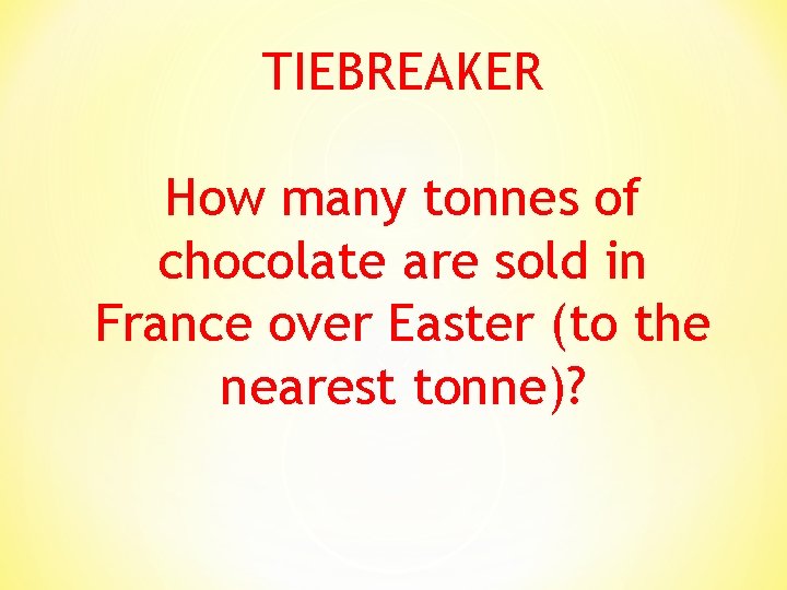 TIEBREAKER How many tonnes of chocolate are sold in France over Easter (to the