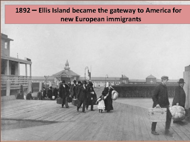 1892 – Ellis Island became the gateway to America for new European immigrants 1892 – Ellis Island became the gateway to America for new European immigrants